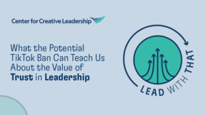 Lead With That: What the Potential TikTok Ban Can Teach Us About the Value of Trust in Leadership